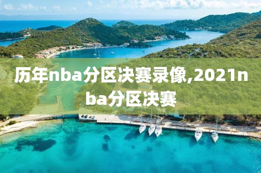 历年nba分区决赛录像,2021nba分区决赛