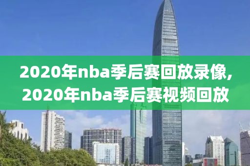 2020年nba季后赛回放录像,2020年nba季后赛视频回放