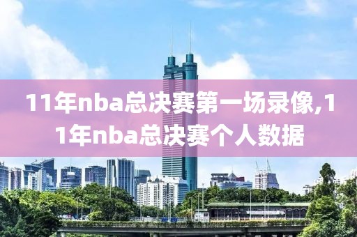 11年nba总决赛第一场录像,11年nba总决赛个人数据