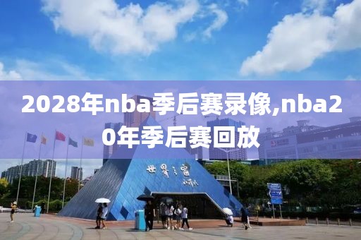 2028年nba季后赛录像,nba20年季后赛回放