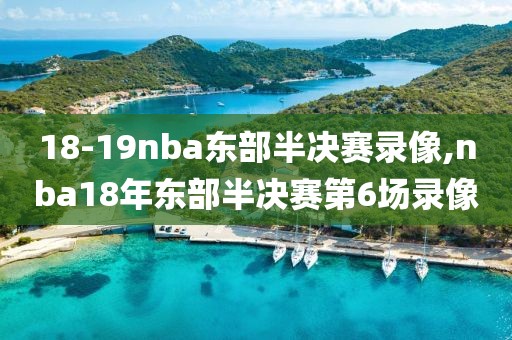 18-19nba东部半决赛录像,nba18年东部半决赛第6场录像