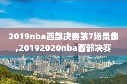 2019nba西部决赛第7场录像,20192020nba西部决赛