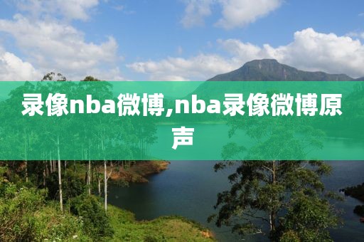 录像nba微博,nba录像微博原声