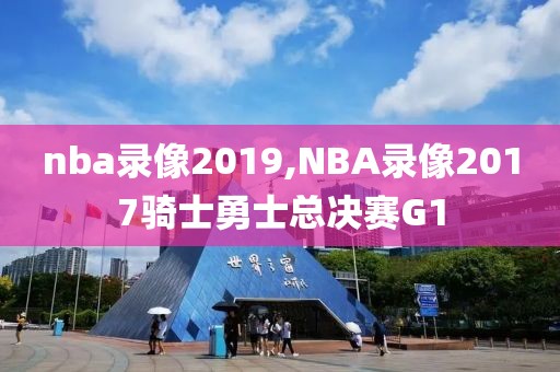 nba录像2019,NBA录像2017骑士勇士总决赛G1
