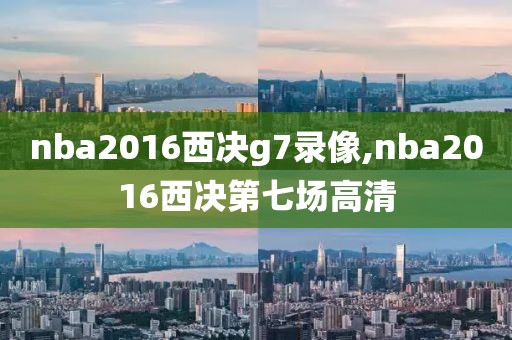 nba2016西决g7录像,nba2016西决第七场高清