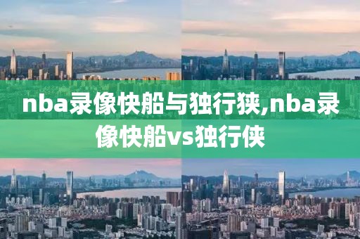 nba录像快船与独行狭,nba录像快船vs独行侠