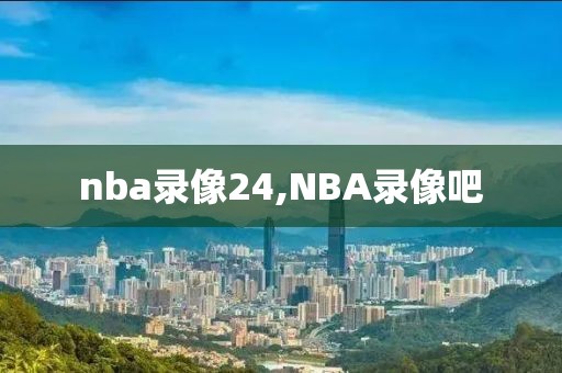 nba录像24,NBA录像吧