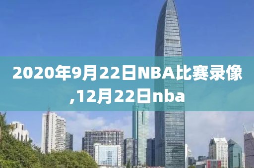 2020年9月22日NBA比赛录像,12月22日nba