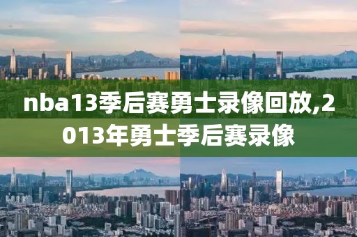 nba13季后赛勇士录像回放,2013年勇士季后赛录像