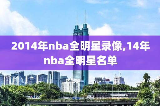2014年nba全明星录像,14年nba全明星名单
