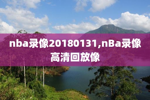 nba录像20180131,nBa录像高清回放像