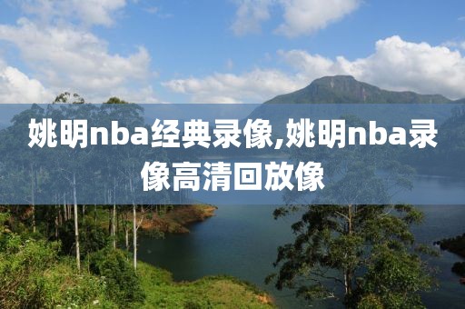 姚明nba经典录像,姚明nba录像高清回放像