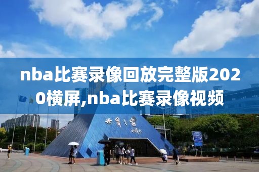 nba比赛录像回放完整版2020横屏,nba比赛录像视频