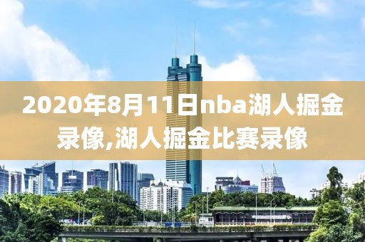 2020年8月11日nba湖人掘金录像,湖人掘金比赛录像