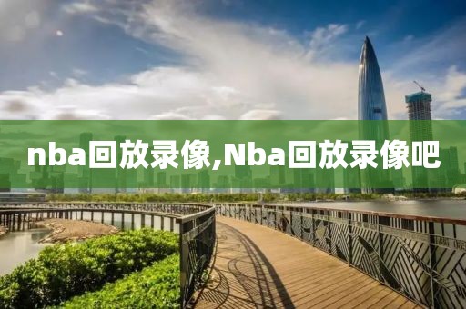 nba回放录像,Nba回放录像吧